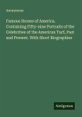 Famous Horses of America. Containing Fifty-nine Portraits of the Celebrities of the American Turf, Past and Present. With Short Biographies Famous Horses of America. Containing Fifty-nine Portraits of the Celebrities of the American Turf, Past and Present. With Short Biographies