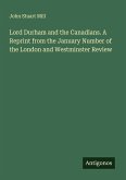 Lord Durham and the Canadians. A Reprint from the January Number of the London and Westminster Review