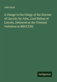 A Charge to the Clergy of the Diocese of Lincoln, by John, Lord Bishop of Lincoln, Delivered at the Triennal Visitation in MDCCCXL