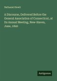 A Discourse, Delivered Before the General Association of Connecticut, at Its Annual Meeting, New-Haven, June, 1840