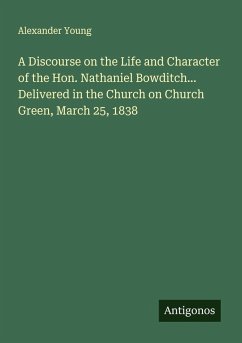 Cover A Discourse on the Life and Character of the Hon. Nathaniel Bowditch... Delivered in the Church on Church Green, March 25, 1838