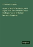 Report of Select Committee on the Report from the Commissioners on the Improvement of the Saint Lawrence Navigation Report of Select Committee on the Report from the Commissioners on the Improvement of the Saint Lawrence Navigation