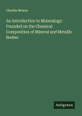 An Introduction to Mineralogy: Founded on the Chemical Composition of Mineral and Metallic Bodies