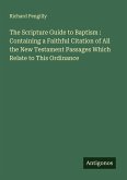 The Scripture Guide to Baptism : Containing a Faithful Citation of All the New Testament Passages Which Relate to This Ordinance