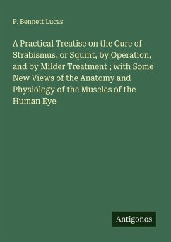 Cover A Practical Treatise on the Cure of Strabismus, or Squint, by Operation, and by Milder Treatment ; with Some New Views of the Anatomy and Physiology of the Muscles of the Human Eye
