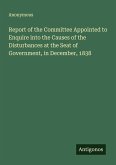 Report of the Committee Appointed to Enquire into the Causes of the Disturbances at the Seat of Government, in December, 1838 Report of the Committee Appointed to Enquire into the Causes of the Disturbances at the Seat of Government, in December, 1838