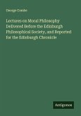 Lectures on Moral Philosophy Delivered Before the Edinburgh Philosophical Society, and Reported for the Edinburgh Chronicle