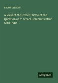 A View of the Present State of the Question as to Steam Communication with India