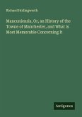 Mancuniensis, Or, an History of the Towne of Manchester, and What is Most Memorable Concerning It