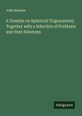 A Treatise on Spherical Trigonometry Together with a Selection of Problems and their Solutions