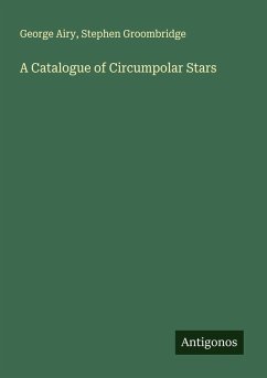 A Catalogue of Circumpolar Stars - Airy, George; Groombridge, Stephen A Catalogue of Circumpolar Stars - Airy, George; Groombridge, Stephen