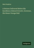 A Sermon Delivered Before His Excellency Edward Everett, Governor, His Honor George Hull
