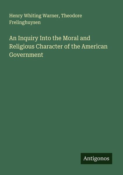 An Inquiry Into the Moral and Religious Character of the American Government An Inquiry Into the Moral and Religious Character of the American Government