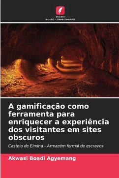 A gamificação como ferramenta para enriquecer a experiência dos visitantes em sites obscuros - Boadi Agyemang, Akwasi A gamificação como ferramenta para enriquecer a experiência dos visitantes em sites obscuros - Boadi Agyemang, Akwasi