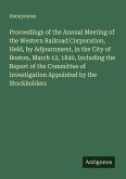 Proceedings of the Annual Meeting of the Western Railroad Corporation, Held, by Adjournment, in the City of Boston, March 12, 1840, Including the Report of the Committee of Investigation Appointed by the Stockholders