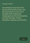 On the Medical Properties of the Natural Order Ranunculaceae, and More Particularly on the Uses of Sabadilla Seeds, Delphinium Straphisagria and Aconitum Napellus, and Their Alcaloids, Veratrai, Sabadiline, Delphinia, and Aconitine
