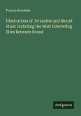 Illustrations of Jerusalem and Mount Sinai: Including the Most Interesting Sites Between Grand