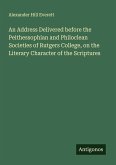An Address Delivered before the Peithessophian and Philoclean Societies of Rutgers College, on the Literary Character of the Scriptures An Address Delivered before the Peithessophian and Philoclean Societies of Rutgers College, on the Literary Character of the Scriptures