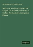 Memoir on the Countries about the Caspian and Aral Seas, Illustrative of the Late Russian Expedition against Khivah