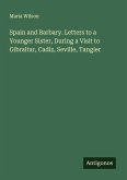 Spain and Barbary. Letters to a Younger Sister, During a Visit to Gibraltar, Cadiz, Seville, Tangier Spain and Barbary. Letters to a Younger Sister, During a Visit to Gibraltar, Cadiz, Seville, Tangier