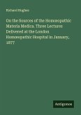 On the Sources of the Hom¿opathic Materia Medica. Three Lectures Delivered at the London Hom¿opathic Hospital in January, 1877