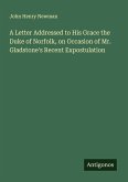 A Letter Addressed to His Grace the Duke of Norfolk, on Occasion of Mr. Gladstone's Recent Expostulation