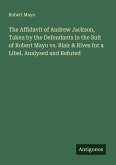 The Affidavit of Andrew Jackson, Taken by the Defendants in the Suit of Robert Mayo vs. Blair & Rives for a Libel, Analysed and Refuted