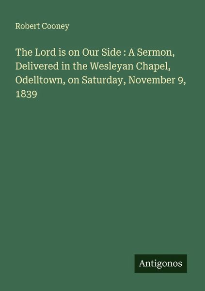 The Lord is on Our Side : A Sermon, Delivered in the Wesleyan Chapel, Odelltown, on Saturday, November 9, 1839 The Lord is on Our Side : A Sermon, Delivered in the Wesleyan Chapel, Odelltown, on Saturday, November 9, 1839