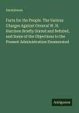 Facts for the People. The Various Charges Against General W. H. Harrison Briefly Stated and Refuted, and Some of the Objections to the Present Administration Enumerated