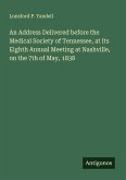 An Address Delivered before the Medical Society of Tennessee, at Its Eighth Annual Meeting at Nashville, on the 7th of May, 1838