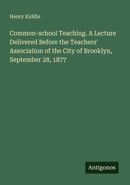 Common-school Teaching. A Lecture Delivered Before the Teachers' Association of the City of Brooklyn, September 28, 1877