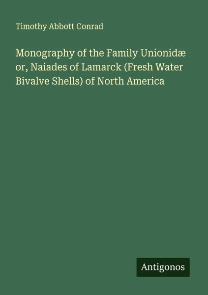 Monography of the Family Unionidæ or, Naiades of Lamarck (Fresh Water Bivalve Shells) of North America