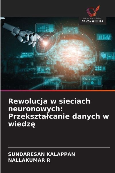 Rewolucja w sieciach neuronowych: Przekszta¿canie danych w wiedz¿ Rewolucja w sieciach neuronowych: Przekszta¿canie danych w wiedz¿