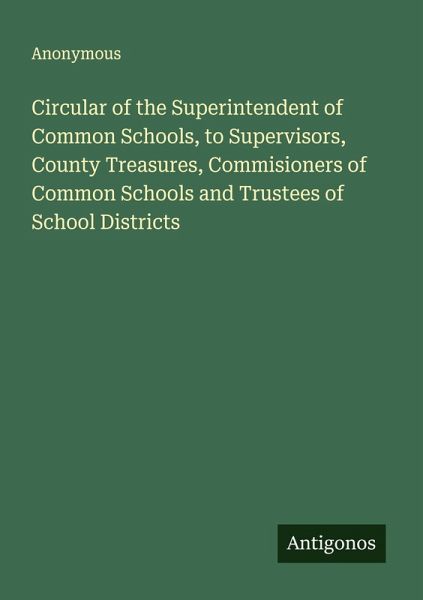 Circular of the Superintendent of Common Schools, to Supervisors, County Treasures, Commisioners of Common Schools and Trustees of School Districts Circular of the Superintendent of Common Schools, to Supervisors, County Treasures, Commisioners of Common Schools and Trustees of School Districts