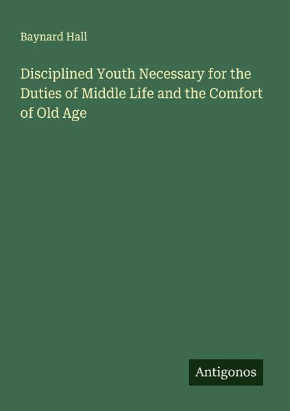 Disciplined Youth Necessary for the Duties of Middle Life and the Comfort of Old Age Disciplined Youth Necessary for the Duties of Middle Life and the Comfort of Old Age