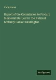 Report of the Commission to Procure Memorial Statues for the National Statuary Hall at Washington
