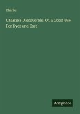 Charlie's Discoveries: Or. a Good Use For Eyes and Ears