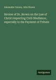 Review of Dr. Brown on the Law of Christ respecting Civil Obedience, especially in the Payment of Tribute Review of Dr. Brown on the Law of Christ respecting Civil Obedience, especially in the Payment of Tribute