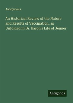An Historical Review of the Nature and Results of Vaccination, as Unfolded in Dr. Baron's Life of Jenner - Anonymous