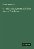 The Birth, Last Days and Resurrection of Jesus: Three Poems