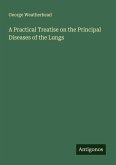 A Practical Treatise on the Principal Diseases of the Lungs