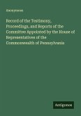 Record of the Testimony, Proceedings, and Reports of the Committee Appointed by the House of Representatives of the Commonwealth of Pennsylvania