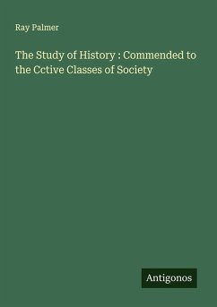 The Study of History : Commended to the Cctive Classes of Society - Palmer, Ray