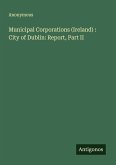 Municipal Corporations (Ireland) : City of Dublin: Report, Part II