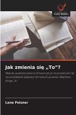 Jak zmienia si¿ "To"? Jak zmienia si¿ "To"?