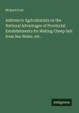 Address to Agriculturists on the National Advantages of Provincial Establishments for Making Cheap Salt from Sea Water, etc.