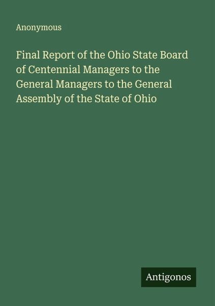 Final Report of the Ohio State Board of Centennial Managers to the General Managers to the General Assembly of the State of Ohio Final Report of the Ohio State Board of Centennial Managers to the General Managers to the General Assembly of the State of Ohio