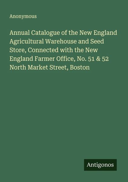 Annual Catalogue of the New England Agricultural Warehouse and Seed Store, Connected with the New England Farmer Office, No. 51 & 52 North Market Street, Boston