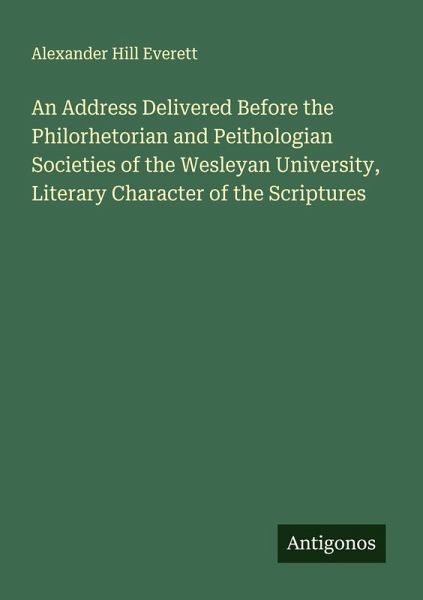 An Address Delivered Before the Philorhetorian and Peithologian Societies of the Wesleyan University, Literary Character of the Scriptures An Address Delivered Before the Philorhetorian and Peithologian Societies of the Wesleyan University, Literary Character of the Scriptures