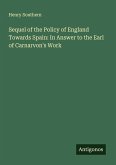 Sequel of the Policy of England Towards Spain: In Answer to the Earl of Carnarvon's Work